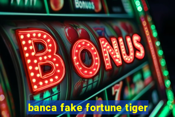 banca fake fortune tiger